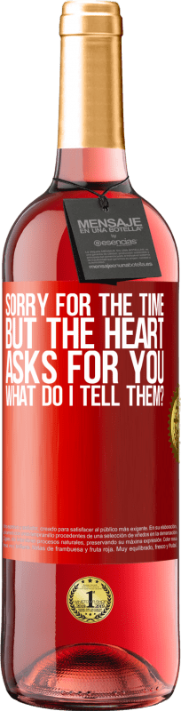 29,95 € | Rosé Wine ROSÉ Edition Sorry for the time, but the heart asks for you. What do I tell them? Red Label. Customizable label Young wine Harvest 2023 Tempranillo