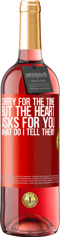 29,95 € | Rosé Wine ROSÉ Edition Sorry for the time, but the heart asks for you. What do I tell them? Red Label. Customizable label Young wine Harvest 2024 Tempranillo