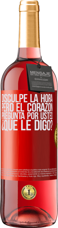 29,95 € | Vino Rosado Edición ROSÉ Disculpe la hora, pero el corazón pregunta por usted. ¿Qué le digo? Etiqueta Roja. Etiqueta personalizable Vino joven Cosecha 2024 Tempranillo