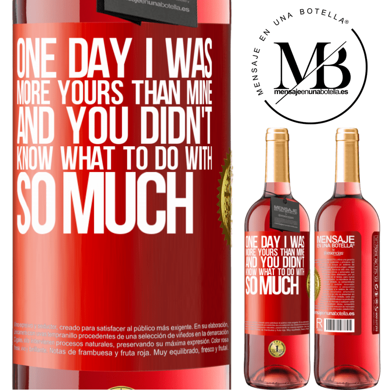 29,95 € Free Shipping | Rosé Wine ROSÉ Edition One day I was more yours than mine, and you didn't know what to do with so much Red Label. Customizable label Young wine Harvest 2021 Tempranillo