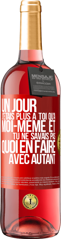 29,95 € | Vin rosé Édition ROSÉ Un jour j'étais plus à toi qu'à moi-même et tu ne savais pas quoi en faire avec autant Étiquette Rouge. Étiquette personnalisable Vin jeune Récolte 2025 Tempranillo