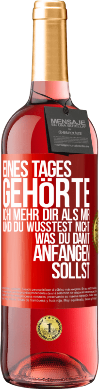 29,95 € | Roséwein ROSÉ Ausgabe Eines Tages gehörte ich mehr dir als mir und du wusstest nicht, was du damit anfangen sollst Rote Markierung. Anpassbares Etikett Junger Wein Ernte 2024 Tempranillo