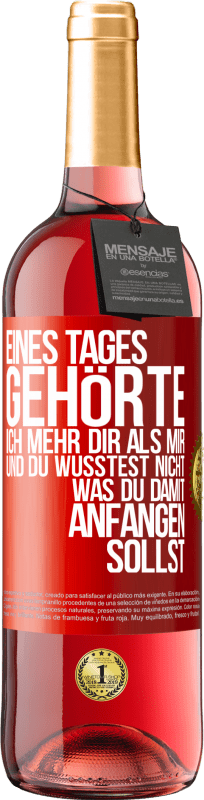 29,95 € | Roséwein ROSÉ Ausgabe Eines Tages gehörte ich mehr dir als mir und du wusstest nicht, was du damit anfangen sollst Rote Markierung. Anpassbares Etikett Junger Wein Ernte 2025 Tempranillo