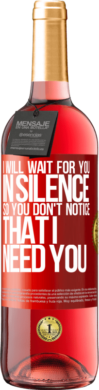 29,95 € | Rosé Wine ROSÉ Edition I will wait for you in silence, so you don't notice that I need you Red Label. Customizable label Young wine Harvest 2023 Tempranillo