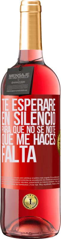 29,95 € | Vino Rosado Edición ROSÉ Te esperaré en silencio, para que no se note que me haces falta Etiqueta Roja. Etiqueta personalizable Vino joven Cosecha 2024 Tempranillo