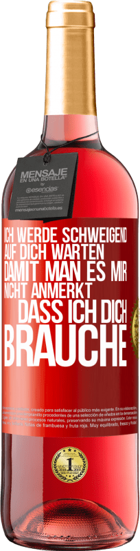 29,95 € | Roséwein ROSÉ Ausgabe Ich werde schweigend auf dich warten, damit man es mir nicht anmerkt, dass ich dich brauche Rote Markierung. Anpassbares Etikett Junger Wein Ernte 2024 Tempranillo