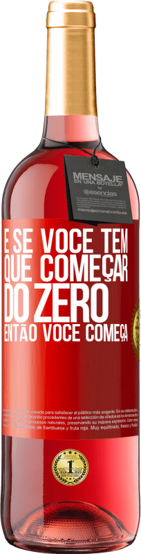 29,95 € | Vinho rosé Edição ROSÉ E se você tem que começar do zero, então você começa Etiqueta Vermelha. Etiqueta personalizável Vinho jovem Colheita 2024 Tempranillo