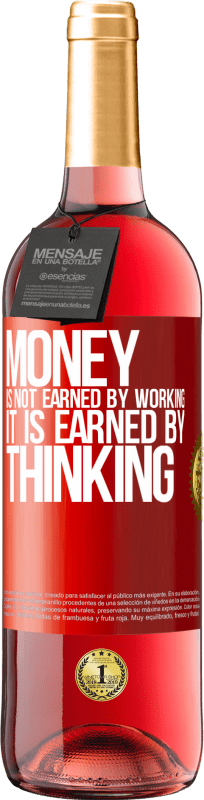 29,95 € | Rosé Wine ROSÉ Edition Money is not earned by working, it is earned by thinking Red Label. Customizable label Young wine Harvest 2023 Tempranillo