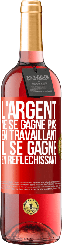 29,95 € | Vin rosé Édition ROSÉ L'argent ne se gagne pas en travaillant, il se gagne en réfléchissant Étiquette Rouge. Étiquette personnalisable Vin jeune Récolte 2024 Tempranillo