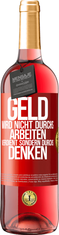 29,95 € Kostenloser Versand | Roséwein ROSÉ Ausgabe Geld wird nicht durchs Arbeiten verdient sondern durchs Denken Rote Markierung. Anpassbares Etikett Junger Wein Ernte 2025 Tempranillo