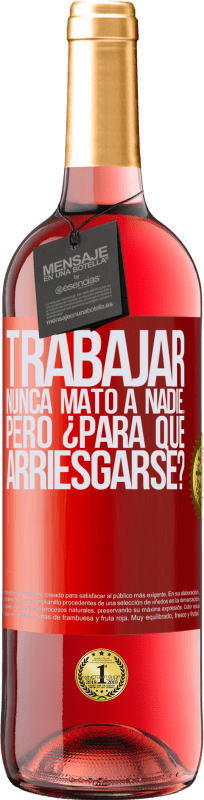 29,95 € | Vino Rosado Edición ROSÉ Trabajar nunca mató a nadie...pero ¿para qué arriesgarse? Etiqueta Roja. Etiqueta personalizable Vino joven Cosecha 2024 Tempranillo