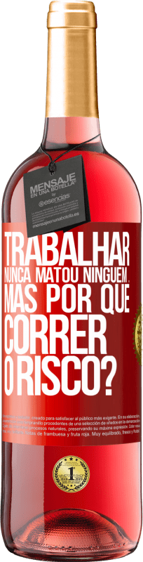 29,95 € Envio grátis | Vinho rosé Edição ROSÉ Trabalhar nunca matou ninguém ... mas por que correr o risco? Etiqueta Vermelha. Etiqueta personalizável Vinho jovem Colheita 2025 Tempranillo