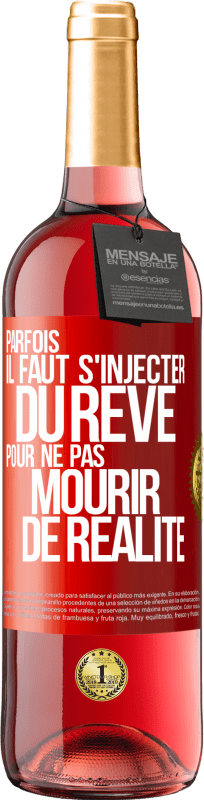 29,95 € | Vin rosé Édition ROSÉ Parfois il faut s'injecter du rêve pour ne pas mourir de réalité Étiquette Rouge. Étiquette personnalisable Vin jeune Récolte 2024 Tempranillo