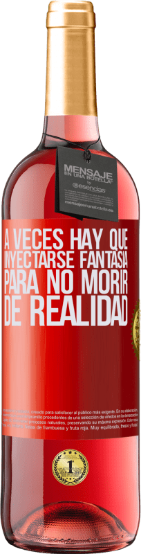 «A veces hay que inyectarse fantasía para no morir de realidad» Edición ROSÉ