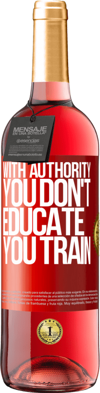 29,95 € | Rosé Wine ROSÉ Edition With authority you don't educate, you train Red Label. Customizable label Young wine Harvest 2023 Tempranillo