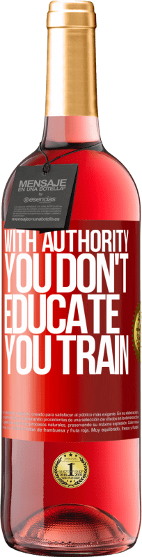 29,95 € | Rosé Wine ROSÉ Edition With authority you don't educate, you train Red Label. Customizable label Young wine Harvest 2024 Tempranillo