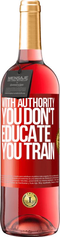 29,95 € Free Shipping | Rosé Wine ROSÉ Edition With authority you don't educate, you train Red Label. Customizable label Young wine Harvest 2025 Tempranillo