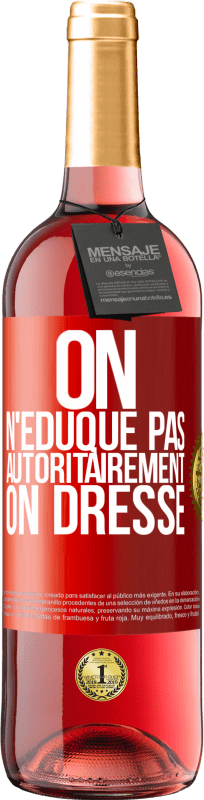 29,95 € | Vin rosé Édition ROSÉ On n'éduque pas autoritairement, on dresse Étiquette Rouge. Étiquette personnalisable Vin jeune Récolte 2024 Tempranillo