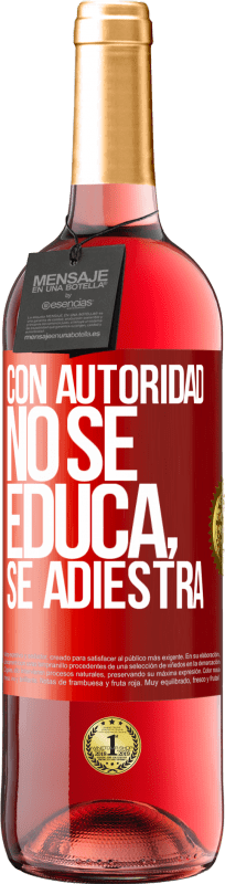 29,95 € | Vino Rosado Edición ROSÉ Con autoridad no se educa, se adiestra Etiqueta Roja. Etiqueta personalizable Vino joven Cosecha 2023 Tempranillo