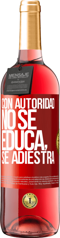 29,95 € Envío gratis | Vino Rosado Edición ROSÉ Con autoridad no se educa, se adiestra Etiqueta Roja. Etiqueta personalizable Vino joven Cosecha 2025 Tempranillo