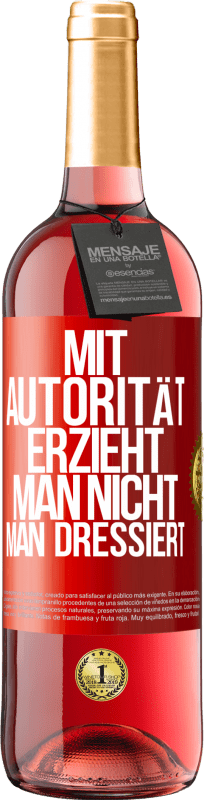 29,95 € | Roséwein ROSÉ Ausgabe Mit Autorität erzieht man nicht, man dressiert Rote Markierung. Anpassbares Etikett Junger Wein Ernte 2024 Tempranillo