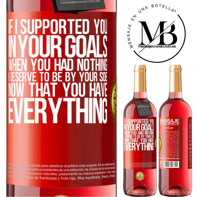 29,95 € Free Shipping | Rosé Wine ROSÉ Edition If I supported you in your goals when you had nothing, I deserve to be by your side now that you have everything Red Label. Customizable label Young wine Harvest 2022 Tempranillo
