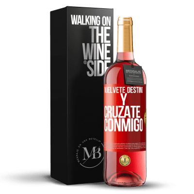 «Vuélvete destino y crúzate conmigo» Edición ROSÉ