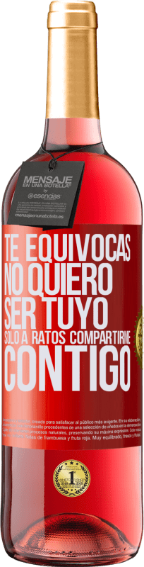 29,95 € | Vino Rosado Edición ROSÉ Te equivocas. No quiero ser tuyo. Sólo a ratos compartirme contigo Etiqueta Roja. Etiqueta personalizable Vino joven Cosecha 2024 Tempranillo