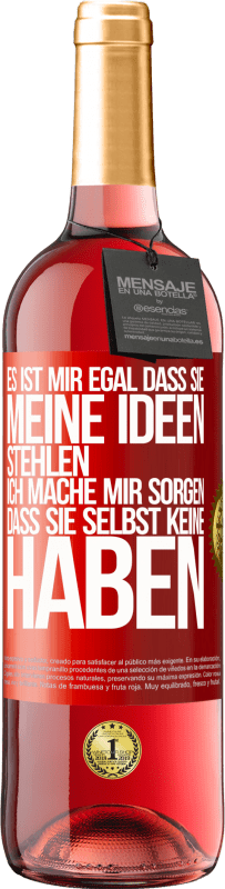 29,95 € | Roséwein ROSÉ Ausgabe Es ist mir egal, dass sie meine Ideen stehlen, ich mache mir Sorgen, dass sie selbst keine haben Rote Markierung. Anpassbares Etikett Junger Wein Ernte 2024 Tempranillo