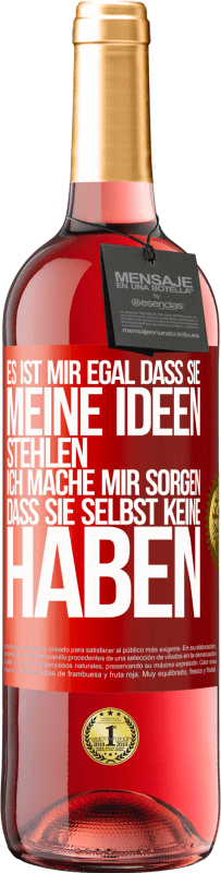29,95 € Kostenloser Versand | Roséwein ROSÉ Ausgabe Es ist mir egal, dass sie meine Ideen stehlen, ich mache mir Sorgen, dass sie selbst keine haben Rote Markierung. Anpassbares Etikett Junger Wein Ernte 2025 Tempranillo