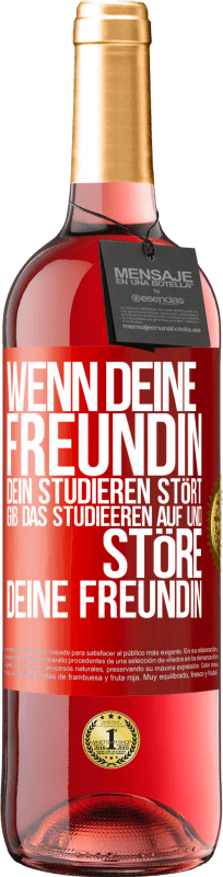 29,95 € | Roséwein ROSÉ Ausgabe Wenn deine Freundin dein Studieren stört, gib das Studieeren auf und störe deine Freundin Rote Markierung. Anpassbares Etikett Junger Wein Ernte 2024 Tempranillo