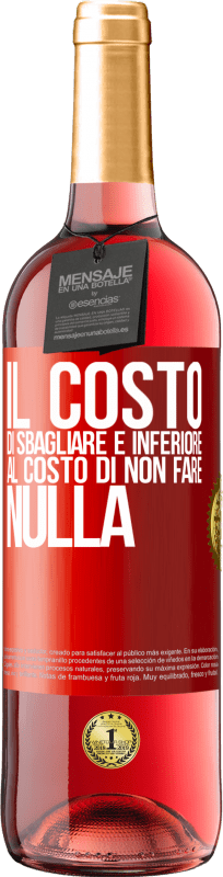 «Il costo di sbagliare è inferiore al costo di non fare nulla» Edizione ROSÉ