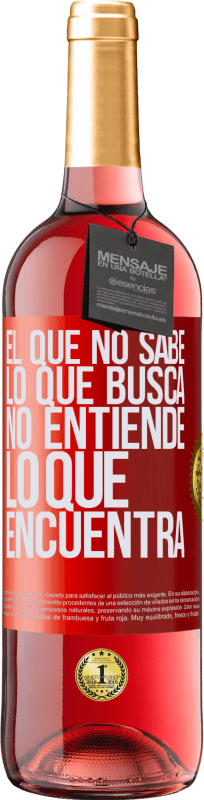 «El que no sabe lo que busca, no entiende lo que encuentra» Edición ROSÉ