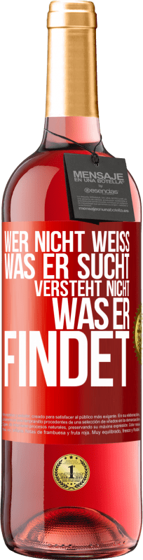 29,95 € Kostenloser Versand | Roséwein ROSÉ Ausgabe Wer nicht weiß, was er sucht, versteht nicht, was er findet Rote Markierung. Anpassbares Etikett Junger Wein Ernte 2024 Tempranillo