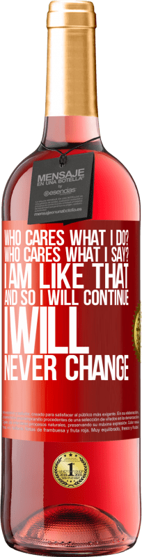 29,95 € Free Shipping | Rosé Wine ROSÉ Edition who cares what I do? Who cares what I say? I am like that, and so I will continue, I will never change Red Label. Customizable label Young wine Harvest 2023 Tempranillo