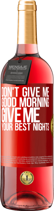 29,95 € Free Shipping | Rosé Wine ROSÉ Edition Don't give me good morning, give me your best nights Red Label. Customizable label Young wine Harvest 2024 Tempranillo