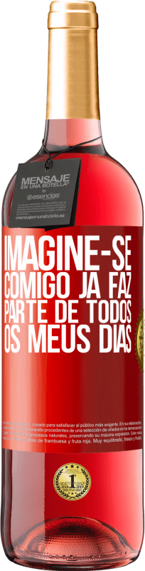 29,95 € | Vinho rosé Edição ROSÉ Imagine-se comigo já faz parte de todos os meus dias Etiqueta Vermelha. Etiqueta personalizável Vinho jovem Colheita 2024 Tempranillo