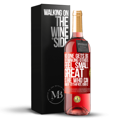 «No one gets big by making others feel small. Great is he who can make others great» ROSÉ Edition