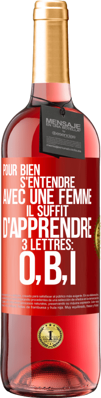 29,95 € | Vin rosé Édition ROSÉ Pour bien s'entendre avec une femme il suffit d'apprendre 3 lettres: O, B, I Étiquette Rouge. Étiquette personnalisable Vin jeune Récolte 2024 Tempranillo