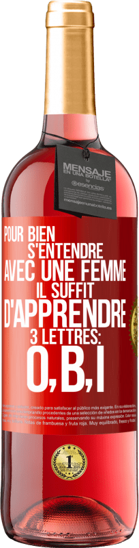 29,95 € | Vin rosé Édition ROSÉ Pour bien s'entendre avec une femme il suffit d'apprendre 3 lettres: O, B, I Étiquette Rouge. Étiquette personnalisable Vin jeune Récolte 2025 Tempranillo