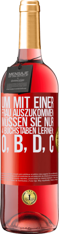 29,95 € | Roséwein ROSÉ Ausgabe Um mit einer Frau auszukommen, müssen Sie nur 4 Buchstaben lernen: O, B, D, C Rote Markierung. Anpassbares Etikett Junger Wein Ernte 2024 Tempranillo