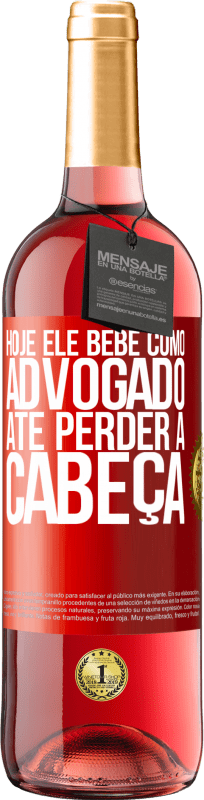 29,95 € | Vinho rosé Edição ROSÉ Hoje ele bebe como advogado. Até perder a cabeça Etiqueta Vermelha. Etiqueta personalizável Vinho jovem Colheita 2025 Tempranillo