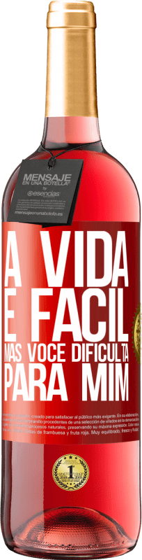 «A vida é fácil, mas você dificulta para mim» Edição ROSÉ