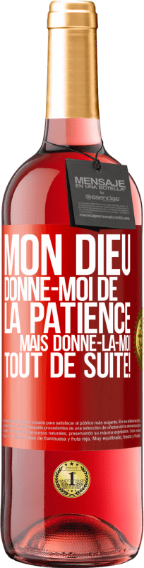 29,95 € | Vin rosé Édition ROSÉ Mon Dieu, donne-moi de la patience. Mais donne-la-moi TOUT DE SUITE! Étiquette Rouge. Étiquette personnalisable Vin jeune Récolte 2024 Tempranillo