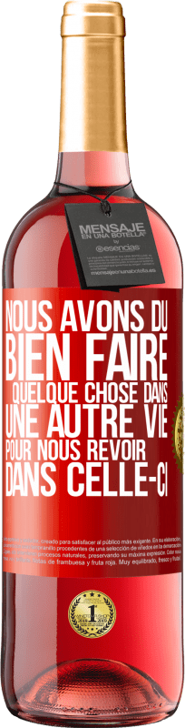 29,95 € Envoi gratuit | Vin rosé Édition ROSÉ Nous avons dû bien faire quelque chose dans une autre vie pour nous revoir dans celle-ci Étiquette Rouge. Étiquette personnalisable Vin jeune Récolte 2025 Tempranillo