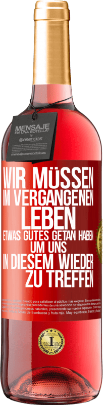 29,95 € | Roséwein ROSÉ Ausgabe Wir müssen im vergangenen Leben etwas Gutes getan haben, um uns in diesem wieder zu treffen Rote Markierung. Anpassbares Etikett Junger Wein Ernte 2024 Tempranillo