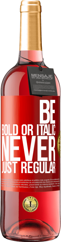 «Be bold or italic, never just regular» Edição ROSÉ
