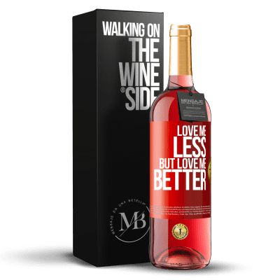 «Love me less, but love me better» ROSÉ Edition