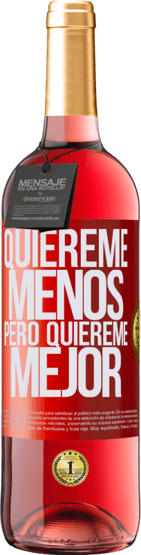 «Quiéreme menos, pero quiéreme mejor» Edición ROSÉ