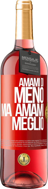 «Amami di meno, ma amami meglio» Edizione ROSÉ